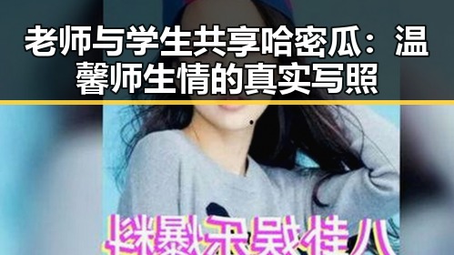 老师与学生共享哈密瓜：温馨师生情的真实写照